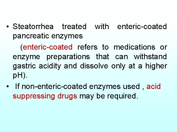  • Steatorrhea treated with enteric-coated pancreatic enzymes (enteric-coated refers to medications or enzyme