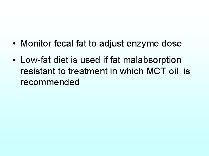  • Monitor fecal fat to adjust enzyme dose • Low-fat diet is used