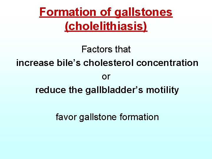 Formation of gallstones (cholelithiasis) Factors that increase bile’s cholesterol concentration or reduce the gallbladder’s