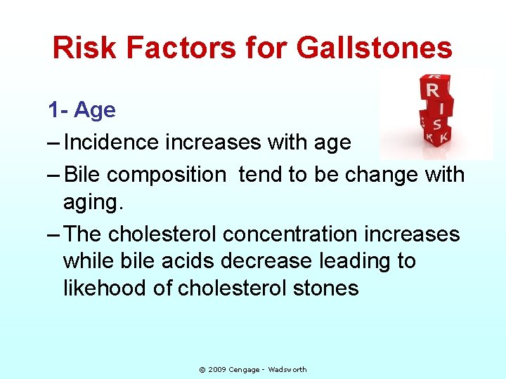 Risk Factors for Gallstones 1 - Age – Incidence increases with age – Bile