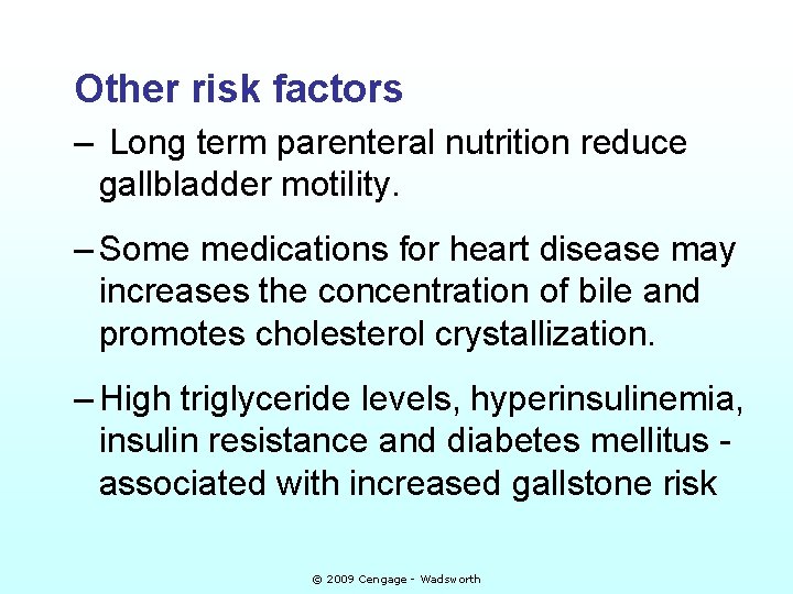 Other risk factors – Long term parenteral nutrition reduce gallbladder motility. – Some medications