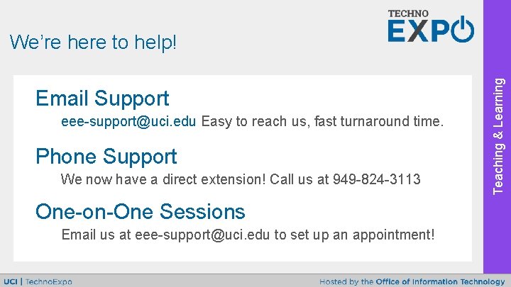 Email Support eee-support@uci. edu Easy to reach us, fast turnaround time. Phone Support We