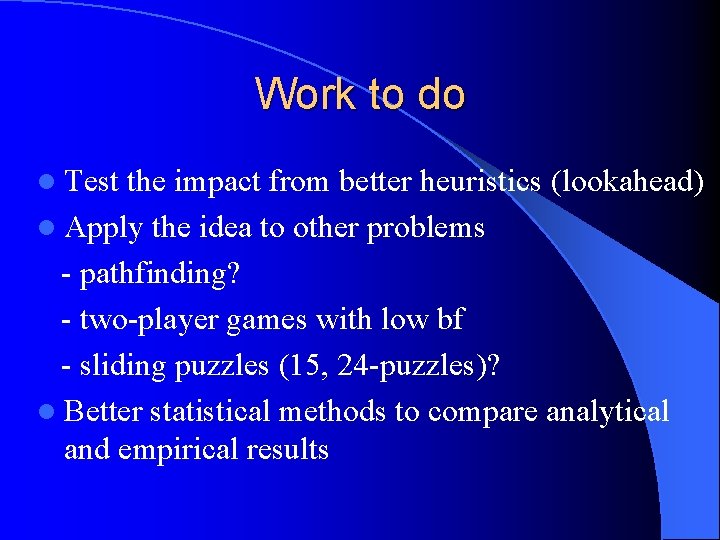 Work to do l Test the impact from better heuristics (lookahead) l Apply the