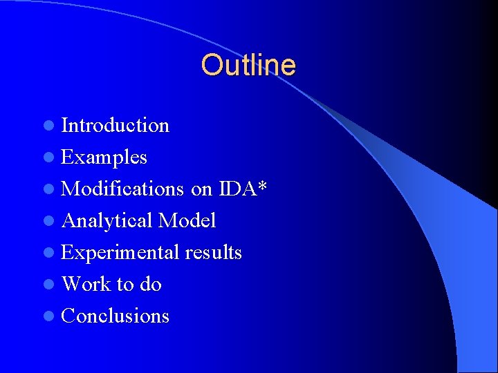 Outline l Introduction l Examples l Modifications on IDA* l Analytical Model l Experimental