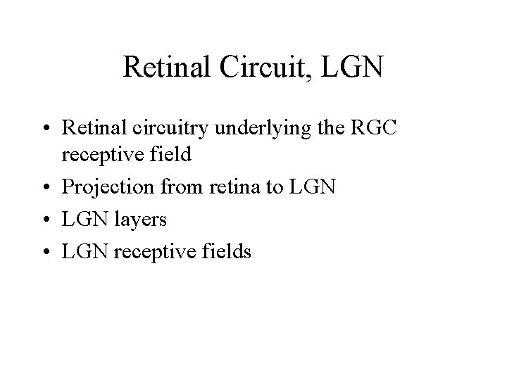 Retinal Circuit, LGN • Retinal circuitry underlying the RGC receptive field • Projection from