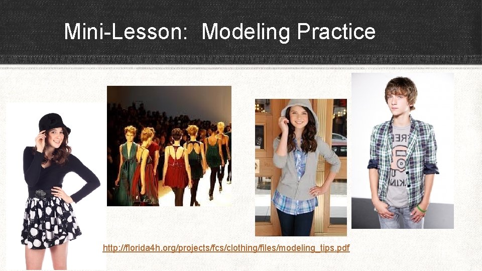 Mini-Lesson: Modeling Practice http: //florida 4 h. org/projects/fcs/clothing/files/modeling_tips. pdf 