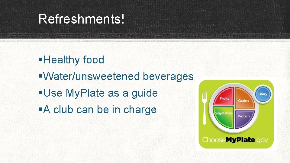 Refreshments! §Healthy food §Water/unsweetened beverages §Use My. Plate as a guide §A club can