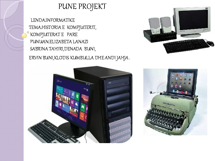 PUNE PROJEKT LENDA: INFORMATIKE TEMA: HISTORIA E KOMPJUTERIT, KOMPJUTERAT E PARE PUNUAN: ELIZABETA LANAZI