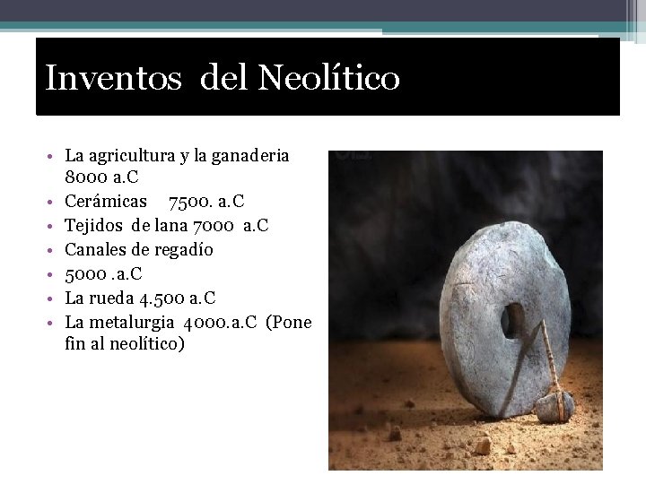 Inventos del Neolítico • La agricultura y la ganaderia 8000 a. C • Cerámicas