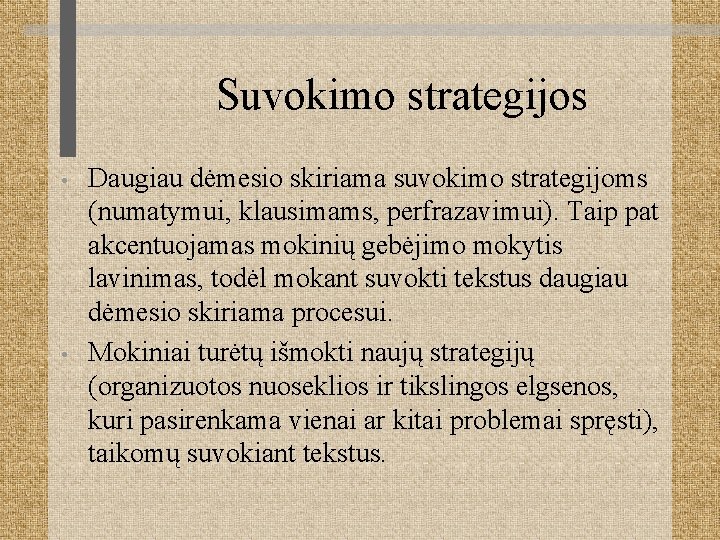 Suvokimo strategijos • • Daugiau dėmesio skiriama suvokimo strategijoms (numatymui, klausimams, perfrazavimui). Taip pat