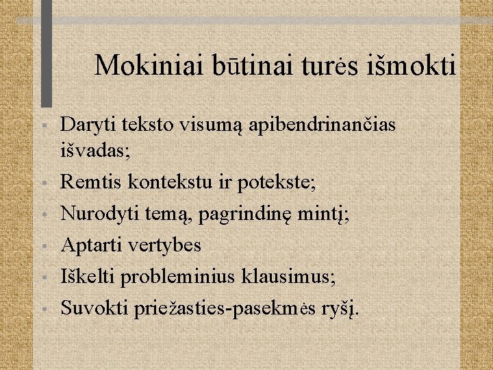 Mokiniai būtinai turės išmokti • • • Daryti teksto visumą apibendrinančias išvadas; Remtis kontekstu