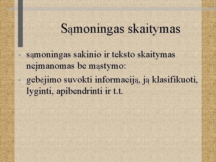 Sąmoningas skaitymas • • sąmoningas sakinio ir teksto skaitymas neįmanomas be mąstymo: gebėjimo suvokti