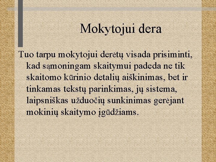 Mokytojui dera Tuo tarpu mokytojui derėtų visada prisiminti, kad sąmoningam skaitymui padeda ne tik