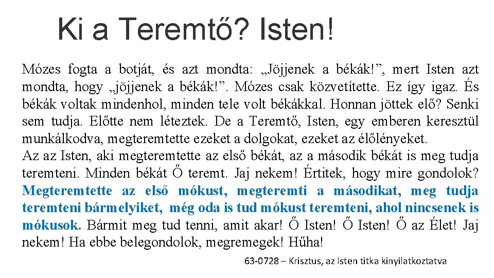 Ki a Teremtő? Isten! Mózes fogta a botját, és azt mondta: „Jöjjenek a békák!”,