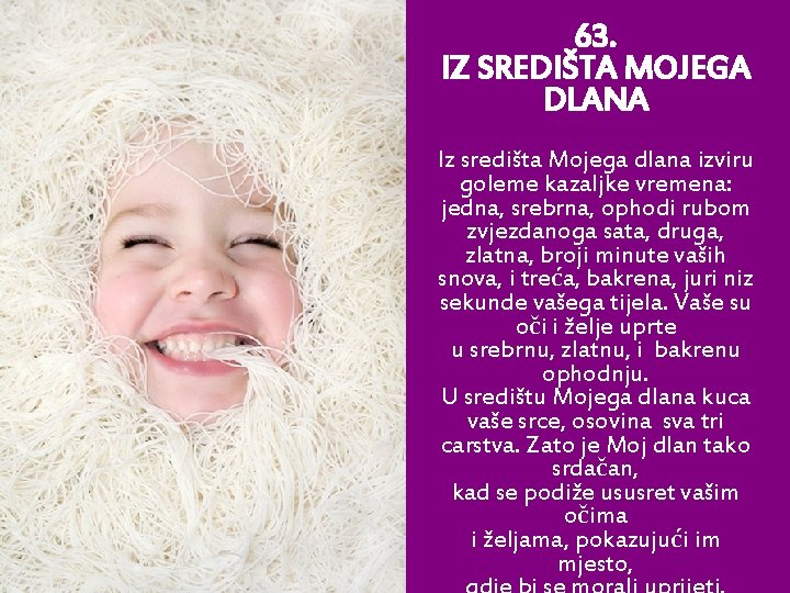 63. IZ SREDIŠTA MOJEGA DLANA Iz središta Mojega dlana izviru goleme kazaljke vremena: jedna,