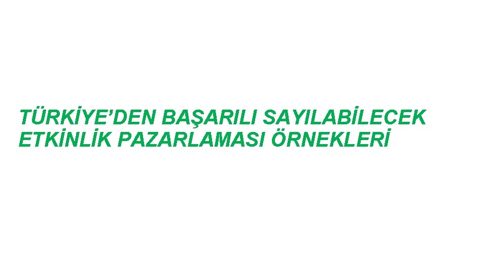 TÜRKİYE’DEN BAŞARILI SAYILABİLECEK ETKİNLİK PAZARLAMASI ÖRNEKLERİ 