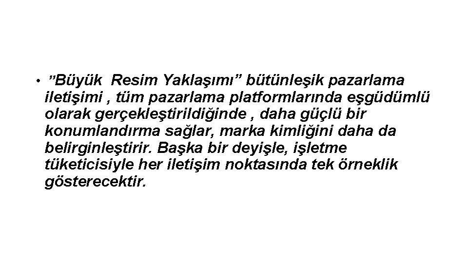  • ”Büyük Resim Yaklaşımı” bütünleşik pazarlama iletişimi , tüm pazarlama platformlarında eşgüdümlü olarak