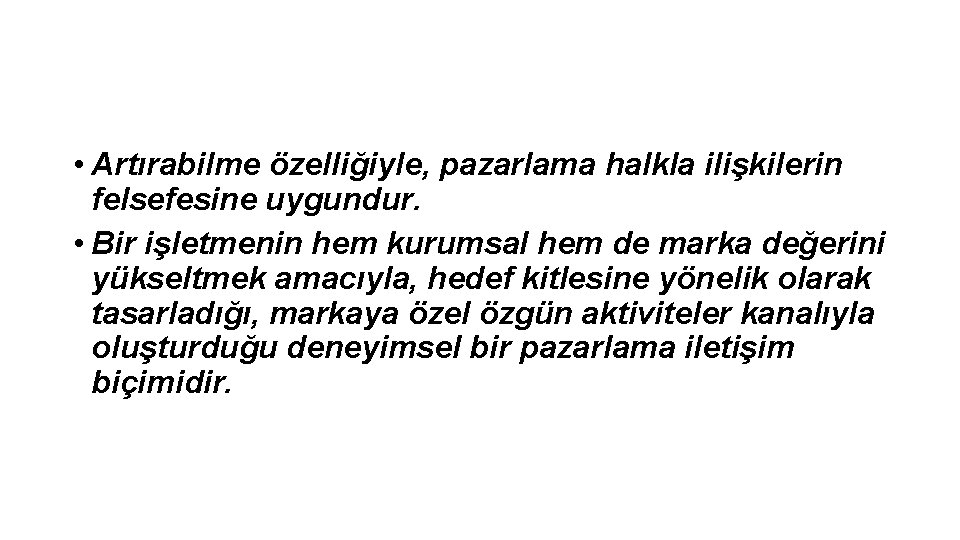  • Artırabilme özelliğiyle, pazarlama halkla ilişkilerin felsefesine uygundur. • Bir işletmenin hem kurumsal