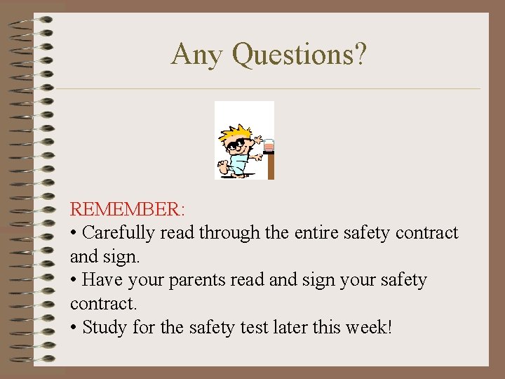 Any Questions? REMEMBER: • Carefully read through the entire safety contract and sign. •