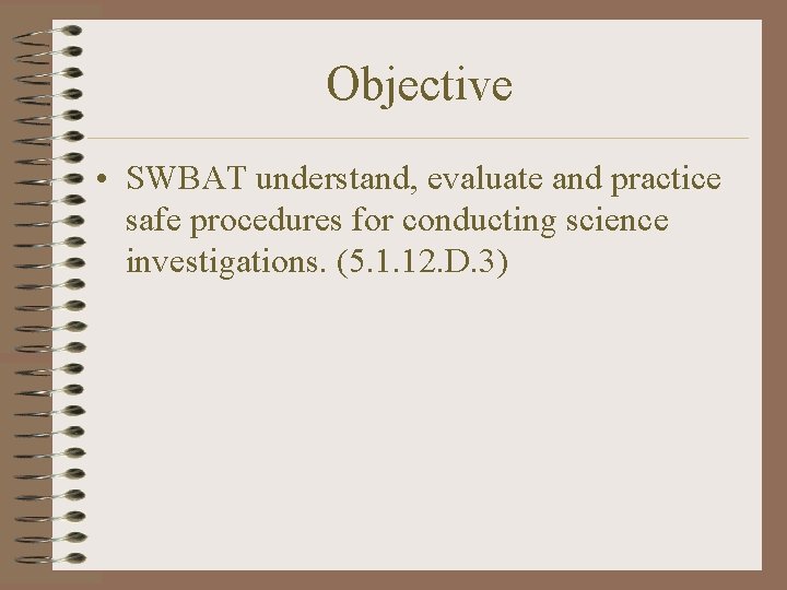 Objective • SWBAT understand, evaluate and practice safe procedures for conducting science investigations. (5.