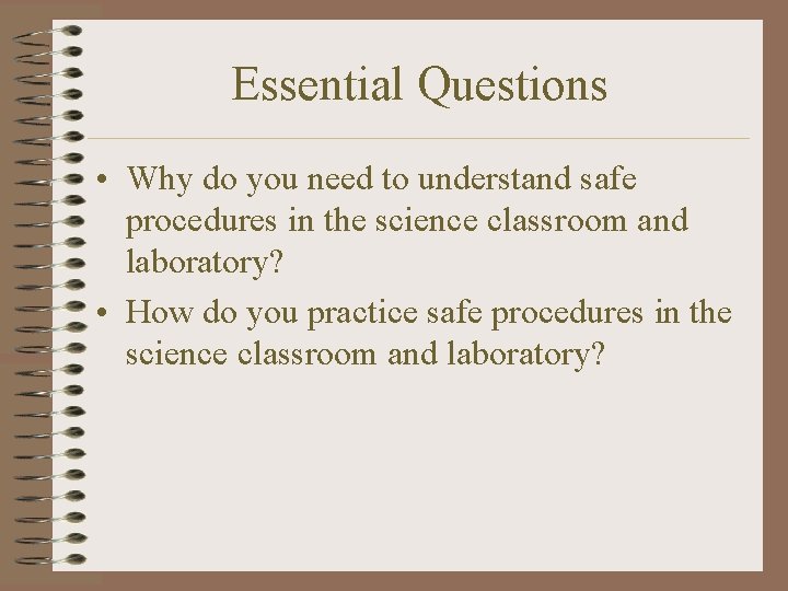 Essential Questions • Why do you need to understand safe procedures in the science