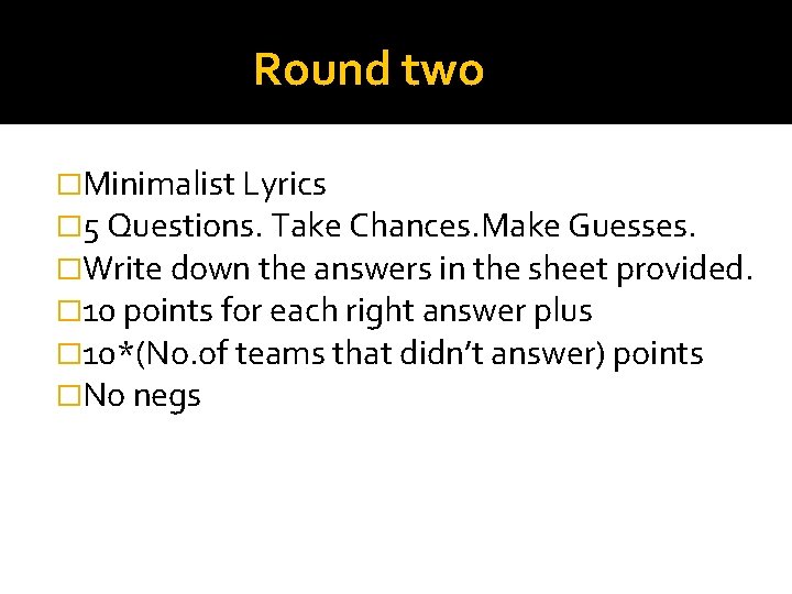 Round two �Minimalist Lyrics � 5 Questions. Take Chances. Make Guesses. �Write down the