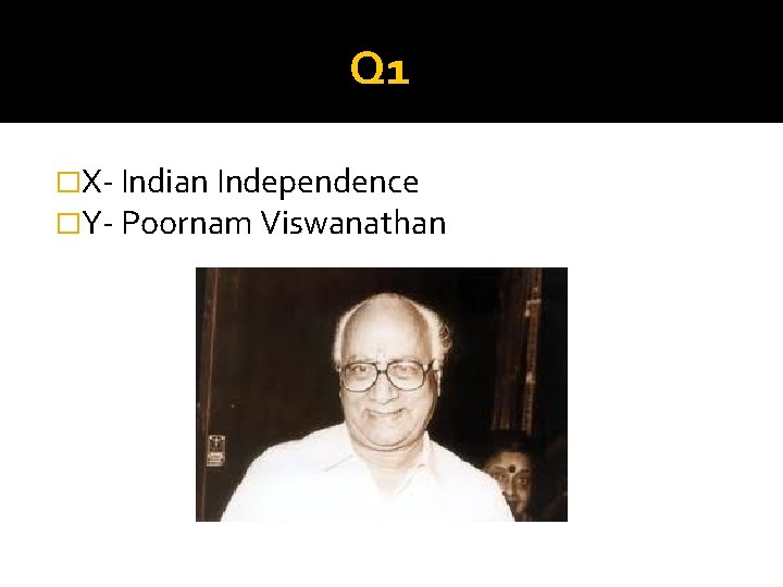 Q 1 �X- Indian Independence �Y- Poornam Viswanathan 