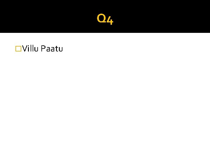 Q 4 �Villu Paatu 