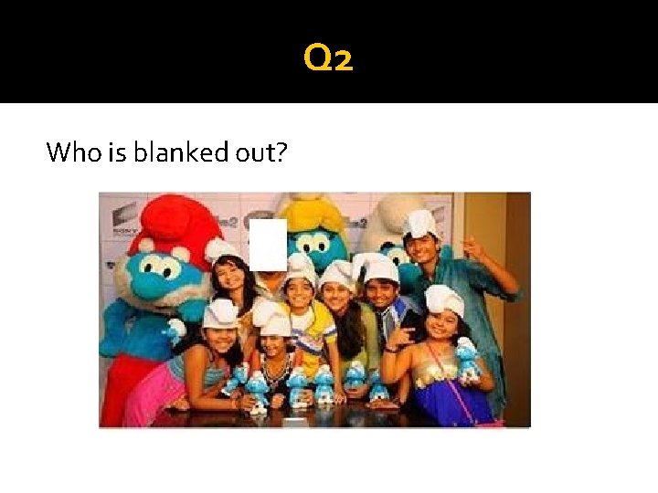 Q 2 Who is blanked out? 