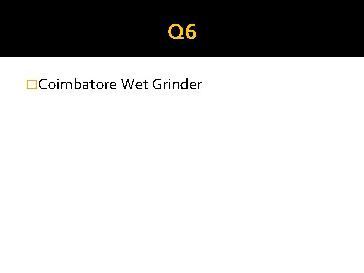 Q 6 �Coimbatore Wet Grinder 