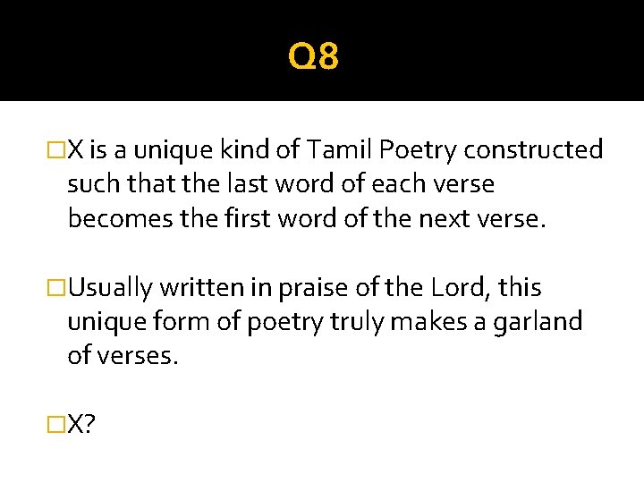 Q 8 �X is a unique kind of Tamil Poetry constructed such that the