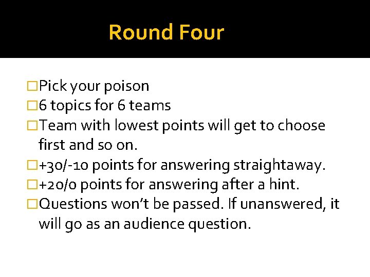 Round Four �Pick your poison � 6 topics for 6 teams �Team with lowest