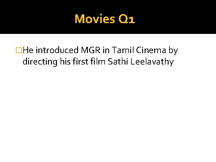 Movies Q 1 �He introduced MGR in Tamil Cinema by directing his first film