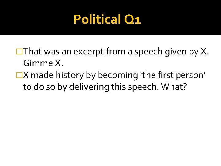 Political Q 1 �That was an excerpt from a speech given by X. Gimme