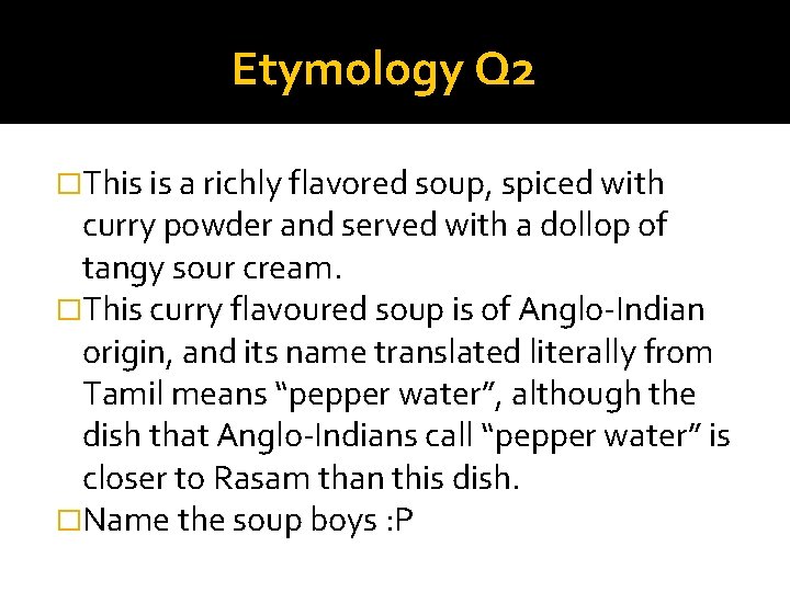 Etymology Q 2 �This is a richly flavored soup, spiced with curry powder and