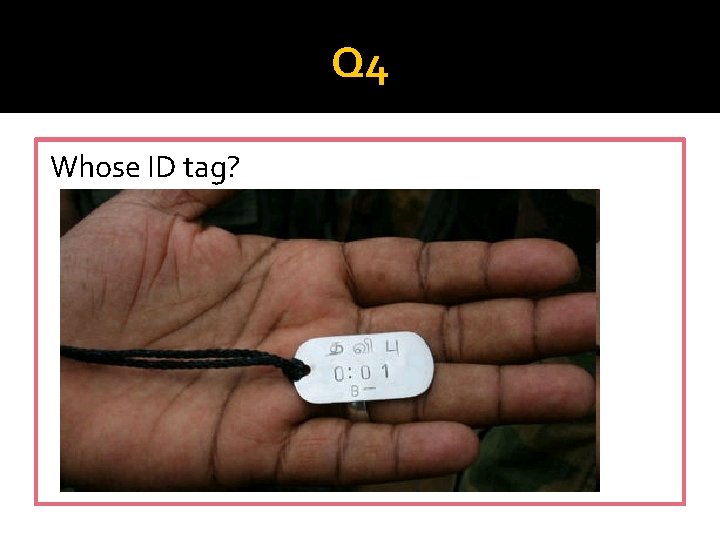 Q 4 Whose ID tag? 