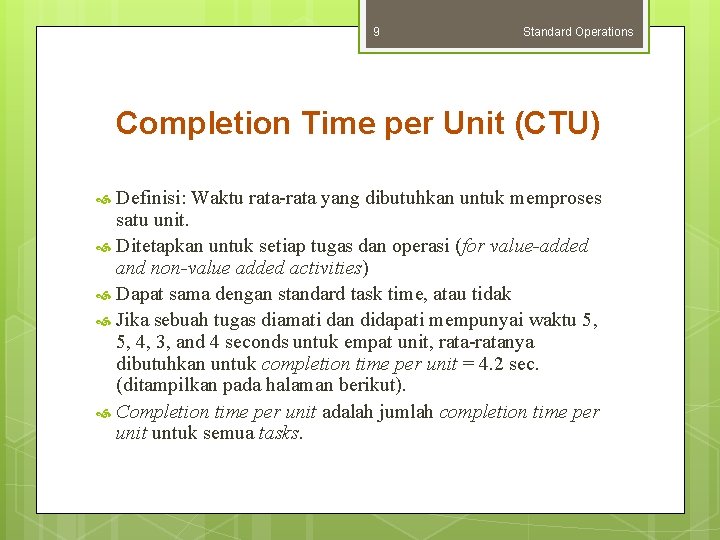 9 Standard Operations Completion Time per Unit (CTU) Definisi: Waktu rata-rata yang dibutuhkan untuk