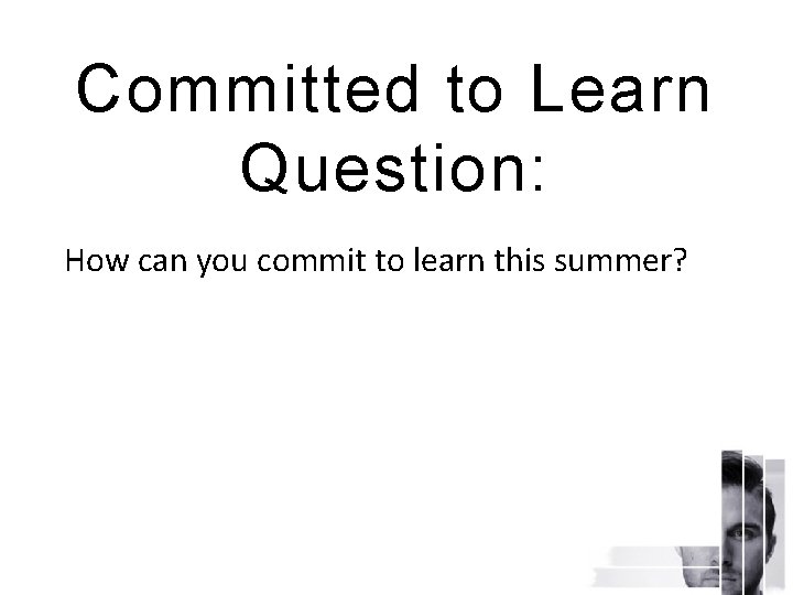 Committed to Learn Question: How can you commit to learn this summer? 