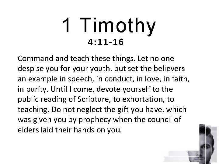 1 Timothy 4: 11 -16 Command teach these things. Let no one despise you