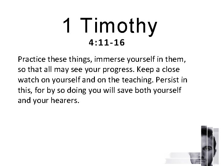 1 Timothy 4: 11 -16 Practice these things, immerse yourself in them, so that