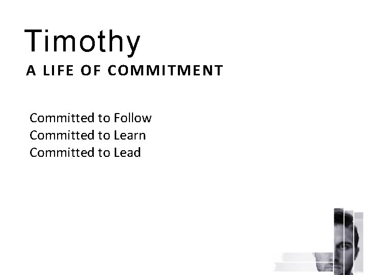 Timothy A LIFE OF COMMITMENT Committed to Follow Committed to Learn Committed to Lead