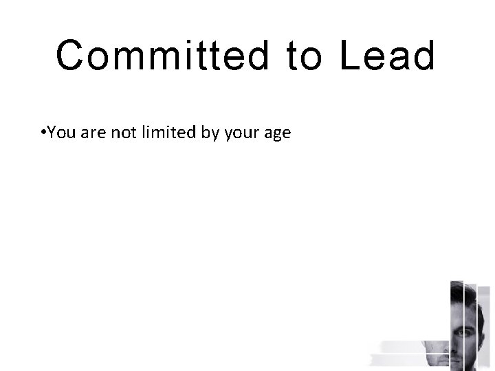 Committed to Lead • You are not limited by your age 