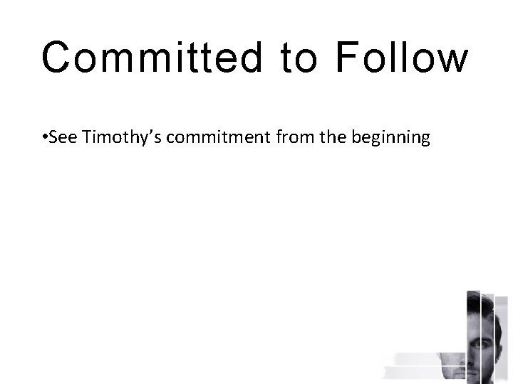 Committed to Follow • See Timothy’s commitment from the beginning 