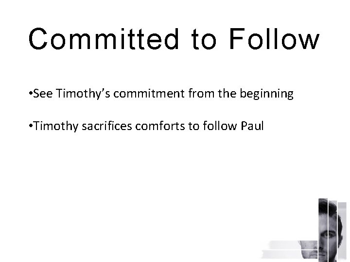 Committed to Follow • See Timothy’s commitment from the beginning • Timothy sacrifices comforts