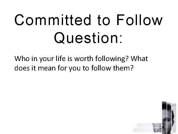 Committed to Follow Question: Who in your life is worth following? What does it