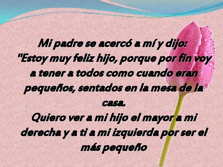 Mi padre se acercó a mí y dijo: "Estoy muy feliz hijo, porque por