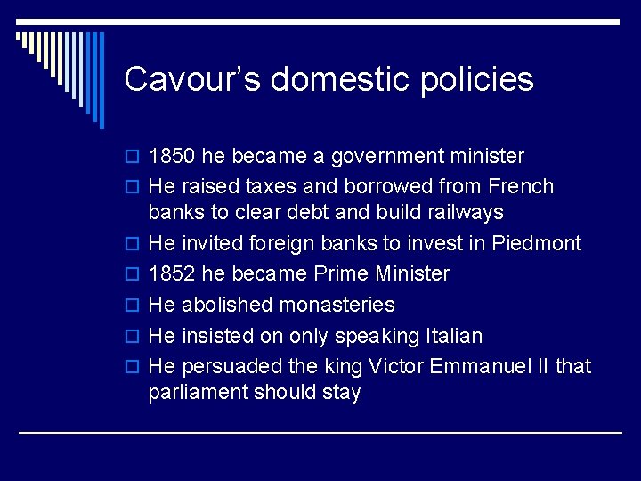 Cavour’s domestic policies o 1850 he became a government minister o He raised taxes