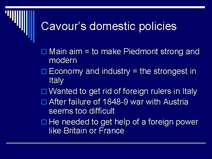 Cavour’s domestic policies o Main aim = to make Piedmont strong and modern o