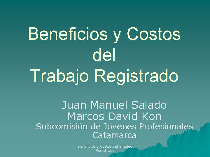 Beneficios y Costos del Trabajo Registrado Juan Manuel Salado Marcos David Kon Subcomisión de