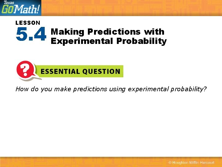 LESSON 5. 4 Making Predictions with Experimental Probability How do you make predictions using